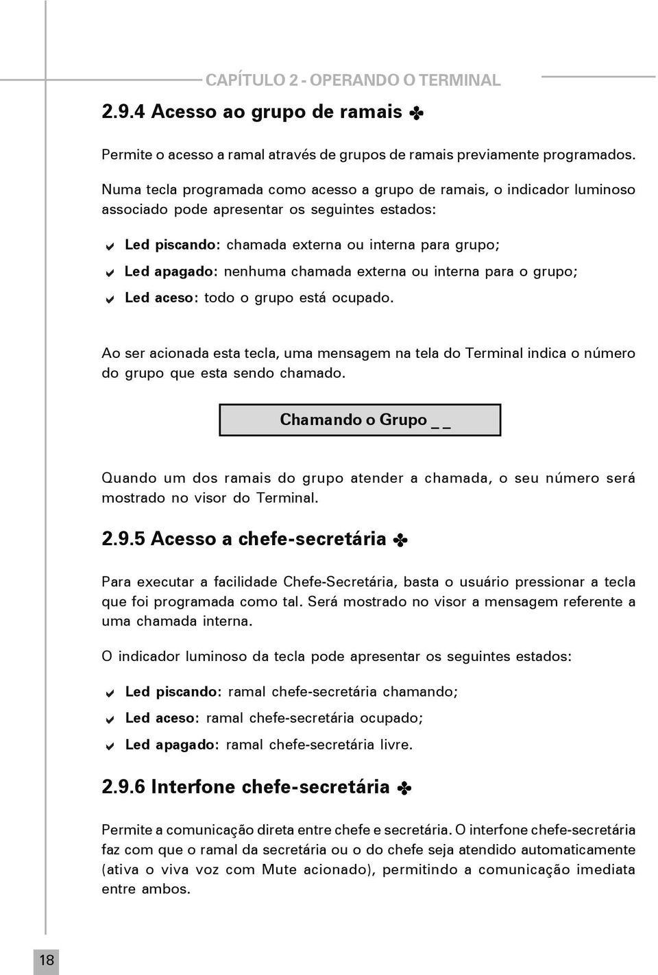 chamada externa ou interna para o grupo; Led aceso: todo o grupo está ocupado. Ao ser acionada esta tecla, uma mensagem na tela do Terminal indica o número do grupo que esta sendo chamado.