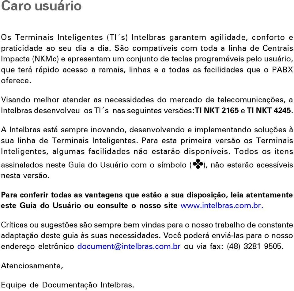 oferece. Visando melhor atender as necessidades do mercado de telecomunicações, a Intelbras desenvolveu os TI s nas seguintes versões:ti NKT 2165 e TI NKT 4245.