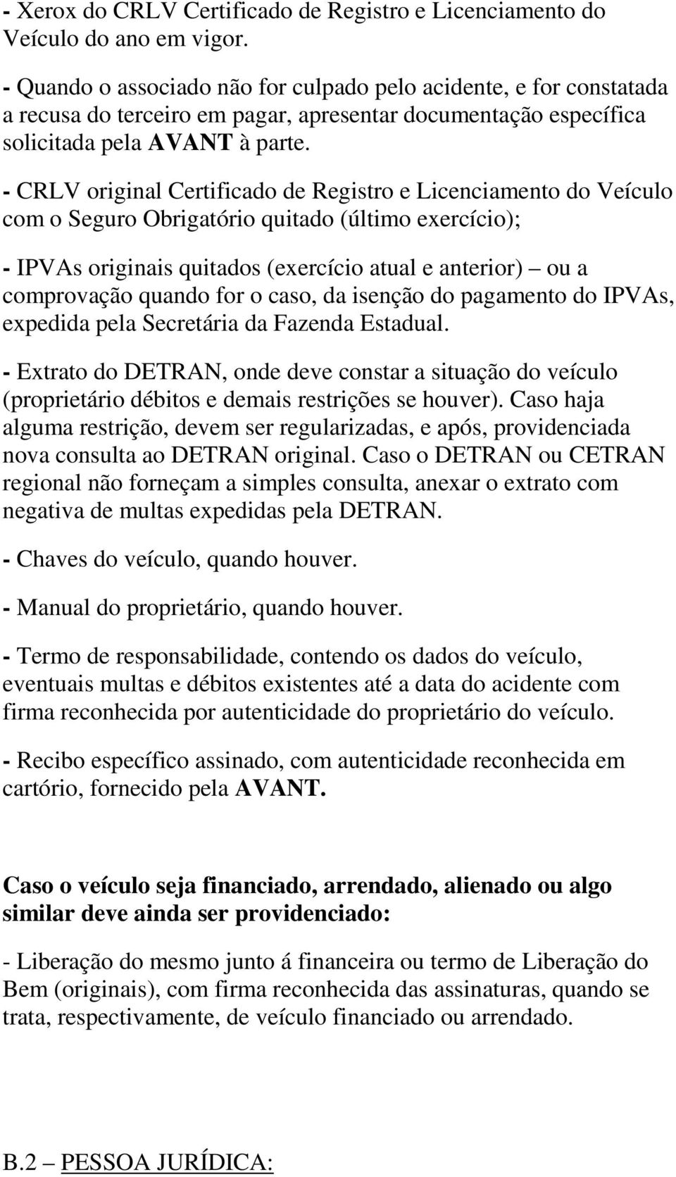 - CRLV original Certificado de Registro e Licenciamento do Veículo com o Seguro Obrigatório quitado (último exercício); - IPVAs originais quitados (exercício atual e anterior) ou a comprovação quando