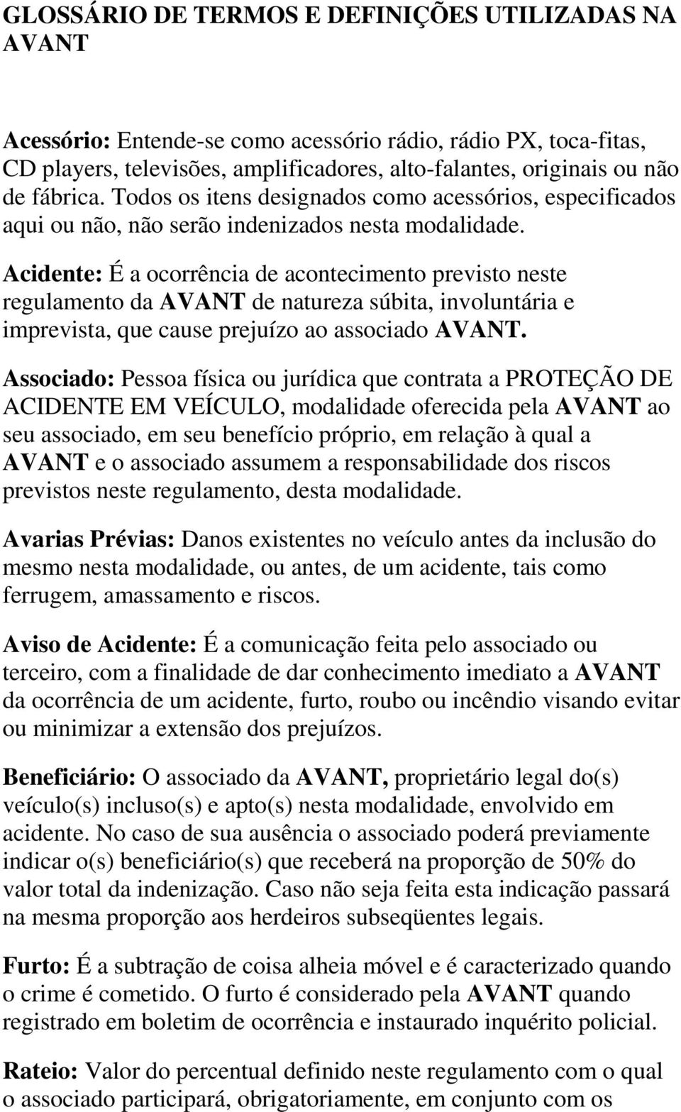 Acidente: É a ocorrência de acontecimento previsto neste regulamento da AVANT de natureza súbita, involuntária e imprevista, que cause prejuízo ao associado AVANT.