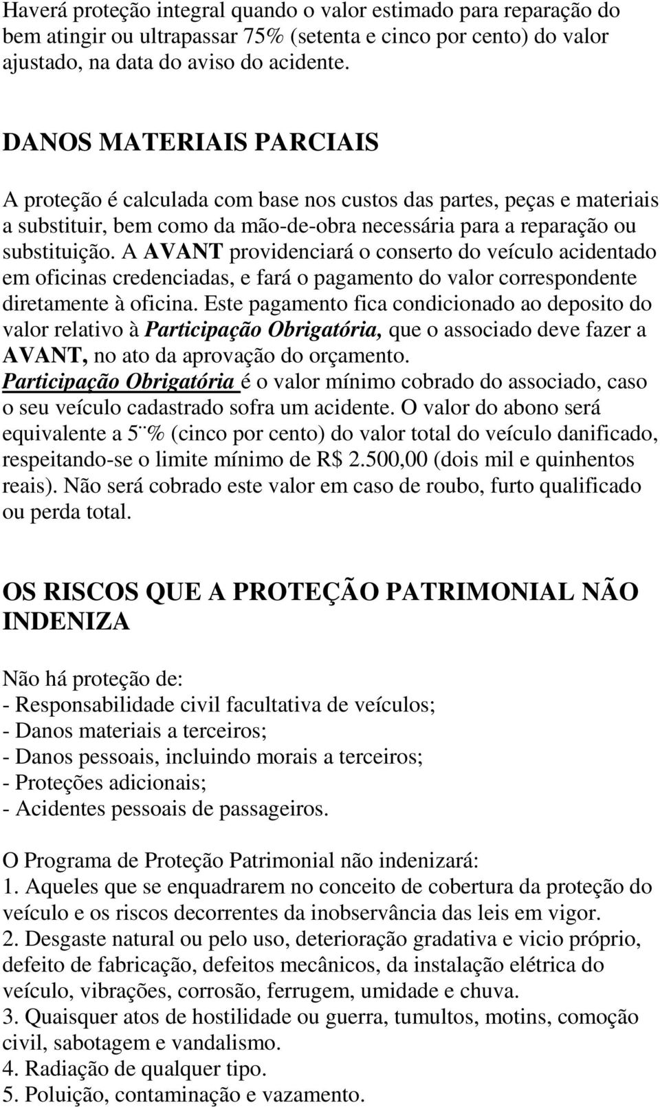 A AVANT providenciará o conserto do veículo acidentado em oficinas credenciadas, e fará o pagamento do valor correspondente diretamente à oficina.