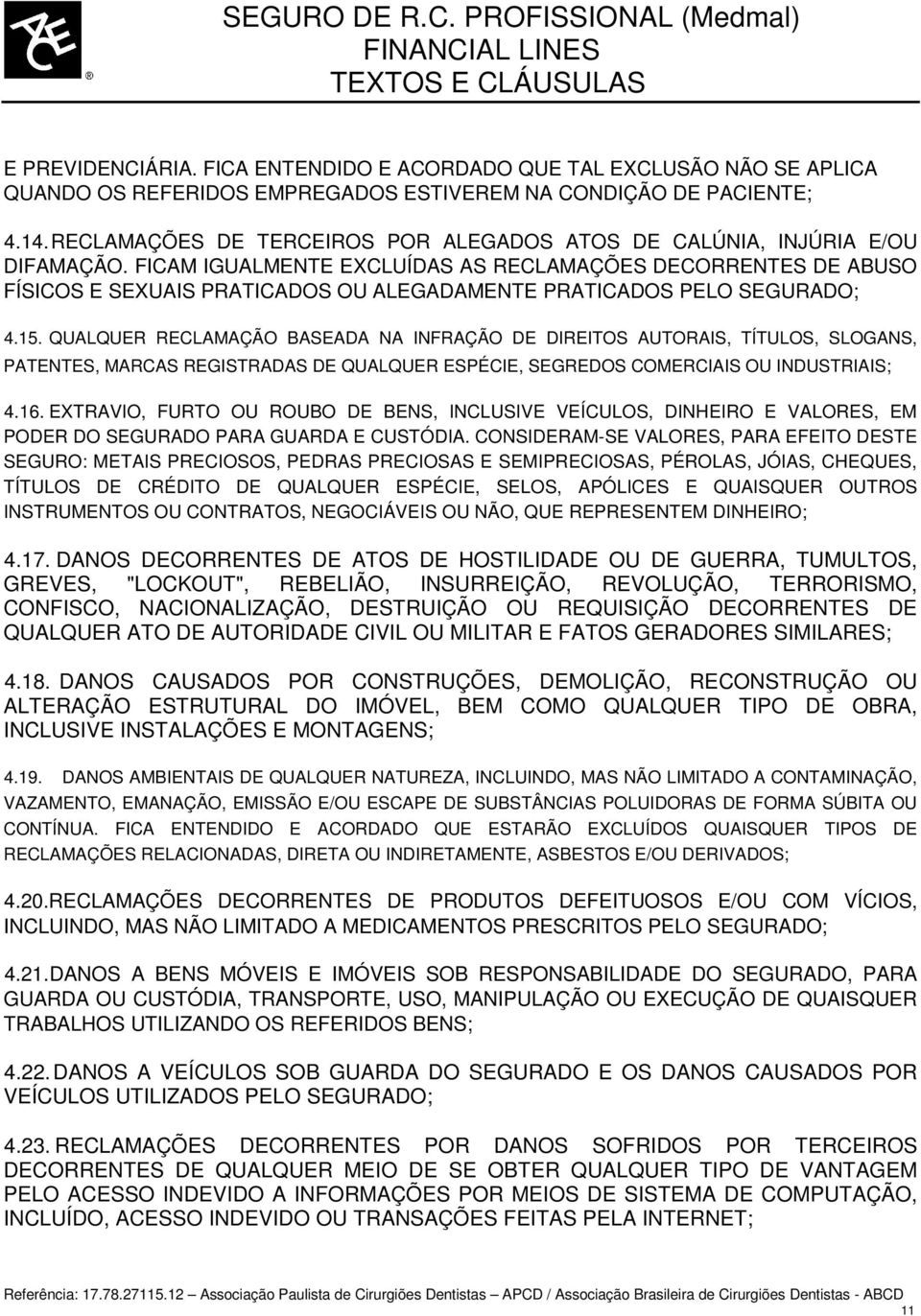 FICAM IGUALMENTE EXCLUÍDAS AS RECLAMAÇÕES DECORRENTES DE ABUSO FÍSICOS E SEXUAIS PRATICADOS OU ALEGADAMENTE PRATICADOS PELO SEGURADO; 4.15.