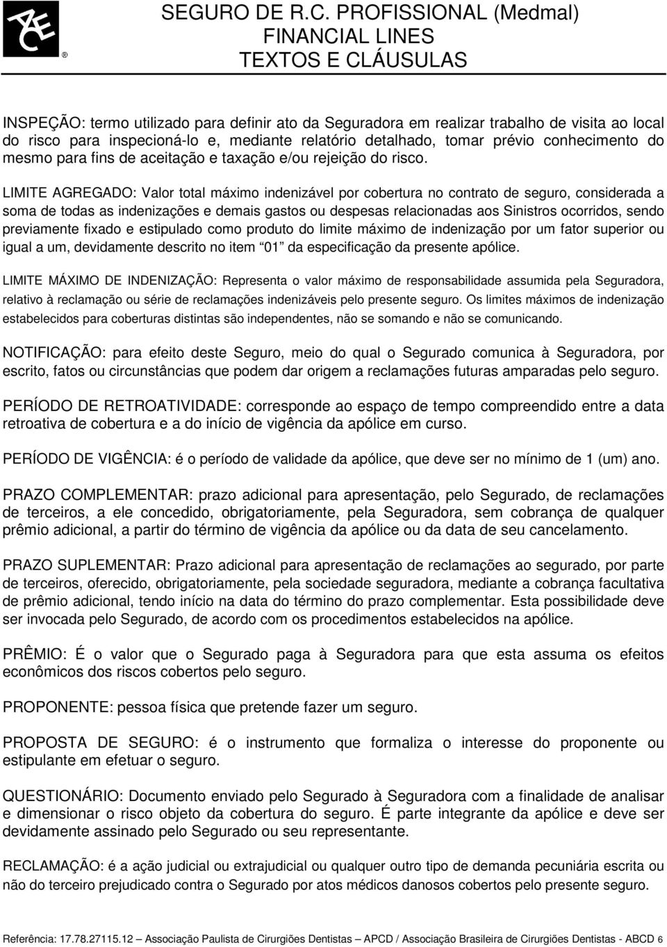 LIMITE AGREGADO: Valor total máximo indenizável por cobertura no contrato de seguro, considerada a soma de todas as indenizações e demais gastos ou despesas relacionadas aos Sinistros ocorridos,