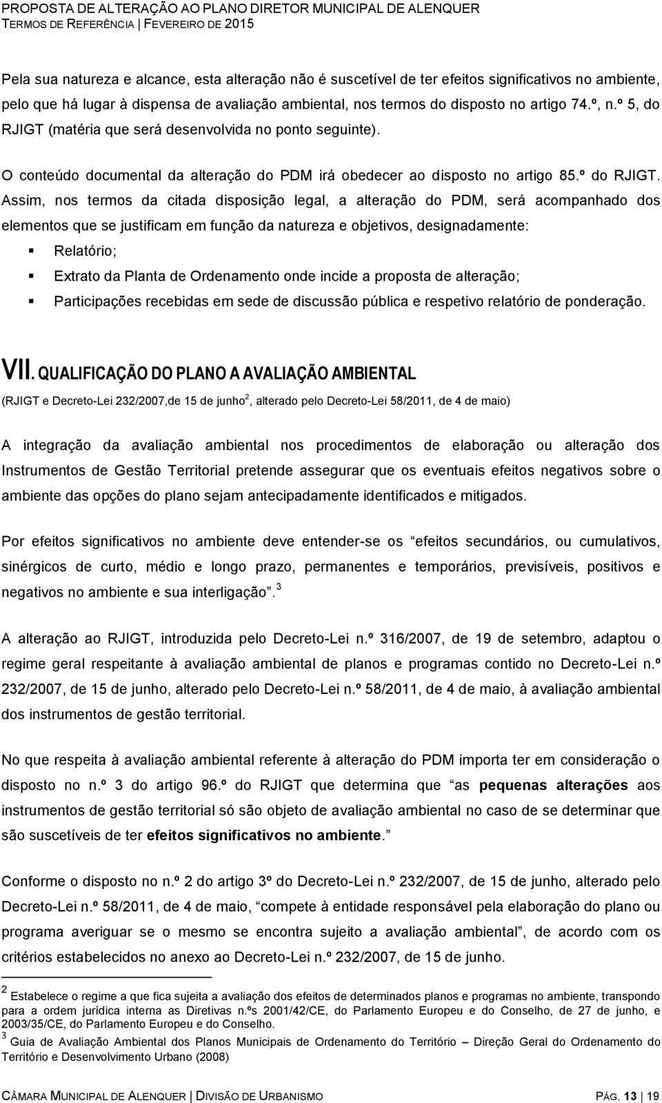 Assim, nos termos da citada disposição legal, a alteração do PDM, será acompanhado dos elementos que se justificam em função da natureza e objetivos, designadamente: Relatório; Extrato da Planta de