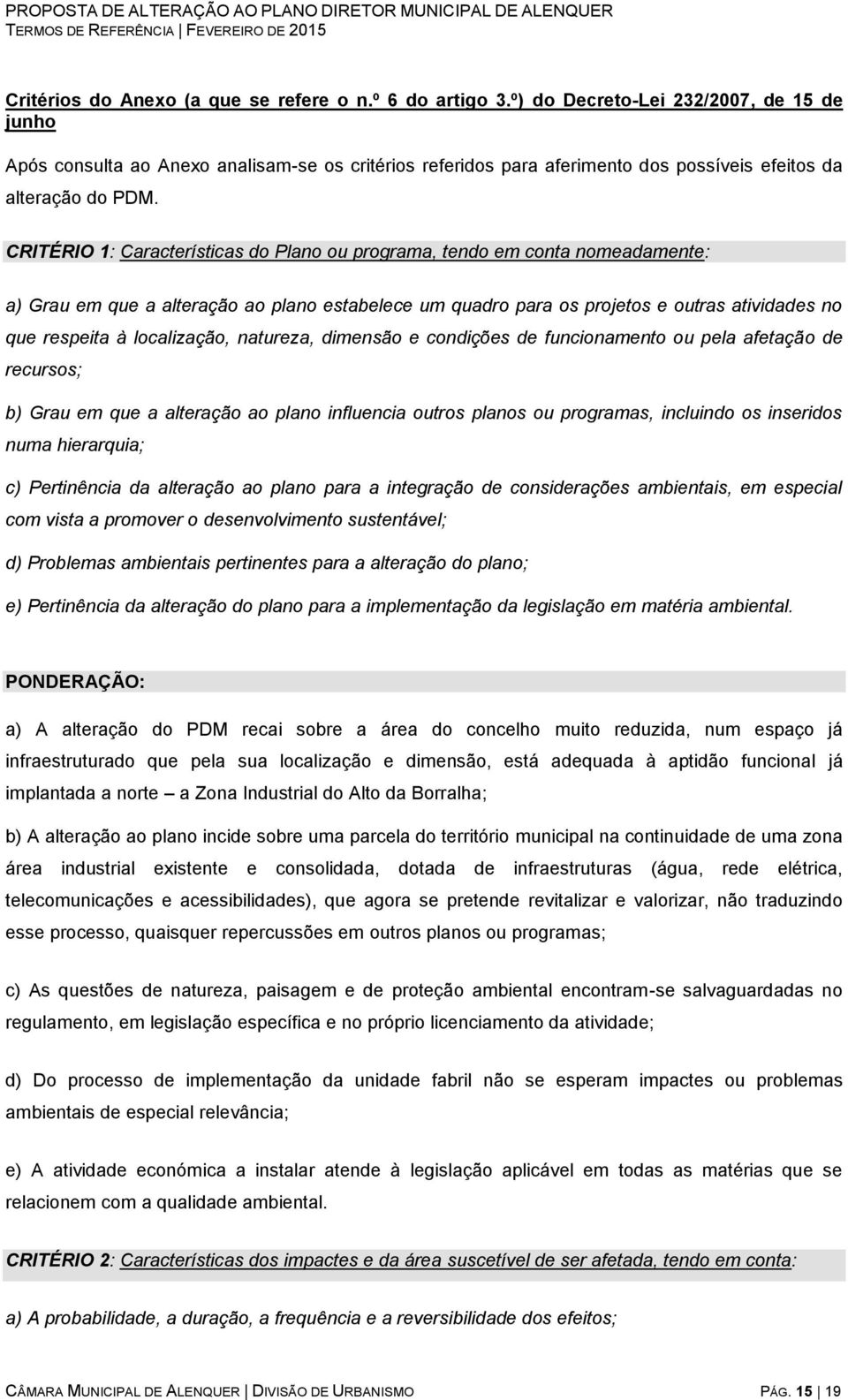 CRITÉRIO 1: Características do Plano ou programa, tendo em conta nomeadamente: a) Grau em que a alteração ao plano estabelece um quadro para os projetos e outras atividades no que respeita à