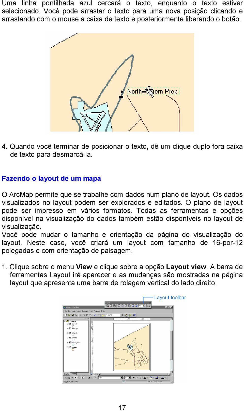 Quando você terminar de posicionar o texto, dê um clique duplo fora caixa de texto para desmarcá-la. Fazendo o layout de um mapa O ArcMap permite que se trabalhe com dados num plano de layout.