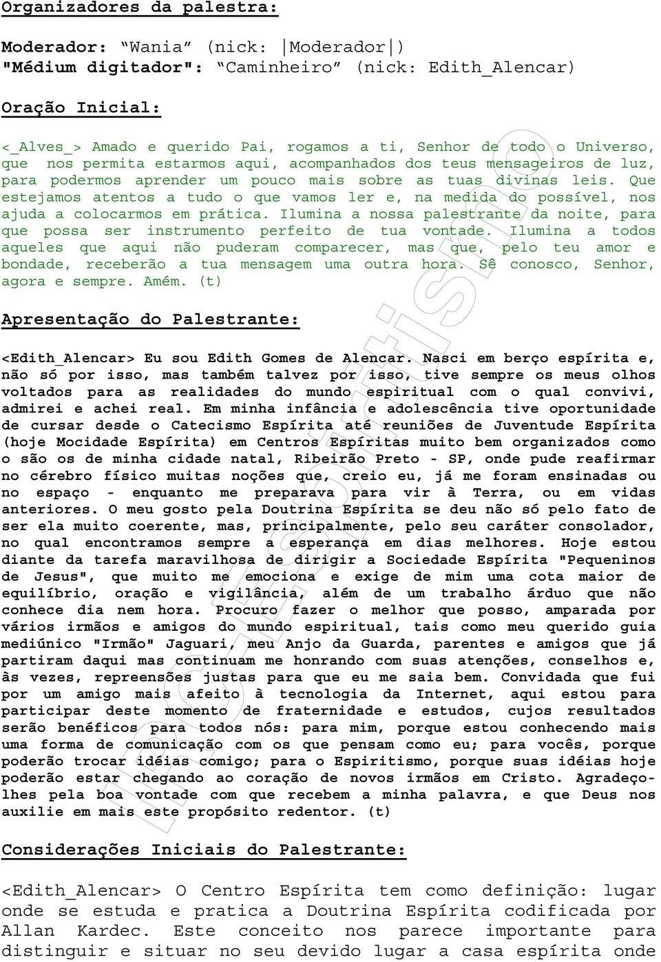 Que estejamos atentos a tudo o que vamos ler e, na medida do possível, nos ajuda a colocarmos em prática. Ilumina a nossa palestrante da noite, para que possa ser instrumento perfeito de tua vontade.