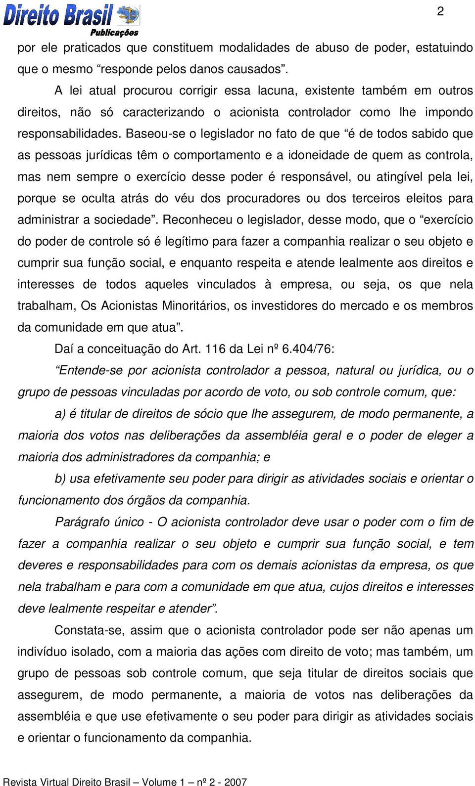 Baseou-se o legislador no fato de que é de todos sabido que as pessoas jurídicas têm o comportamento e a idoneidade de quem as controla, mas nem sempre o exercício desse poder é responsável, ou