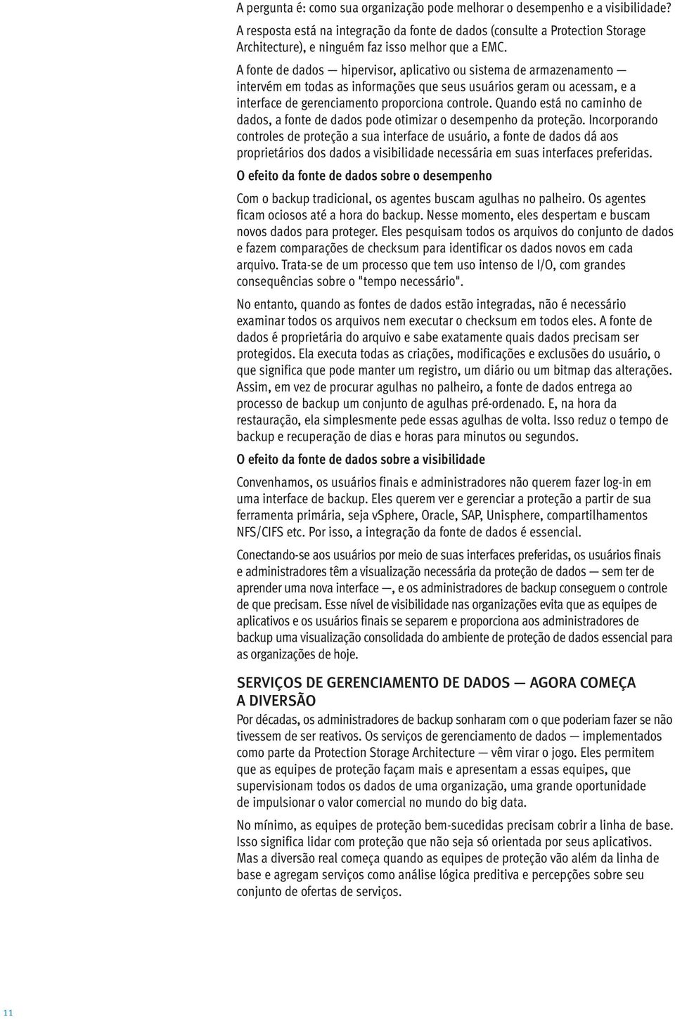 A fonte de dados hipervisor, aplicativo ou sistema de armazenamento intervém em todas as informações que seus usuários geram ou acessam, e a interface de gerenciamento proporciona controle.