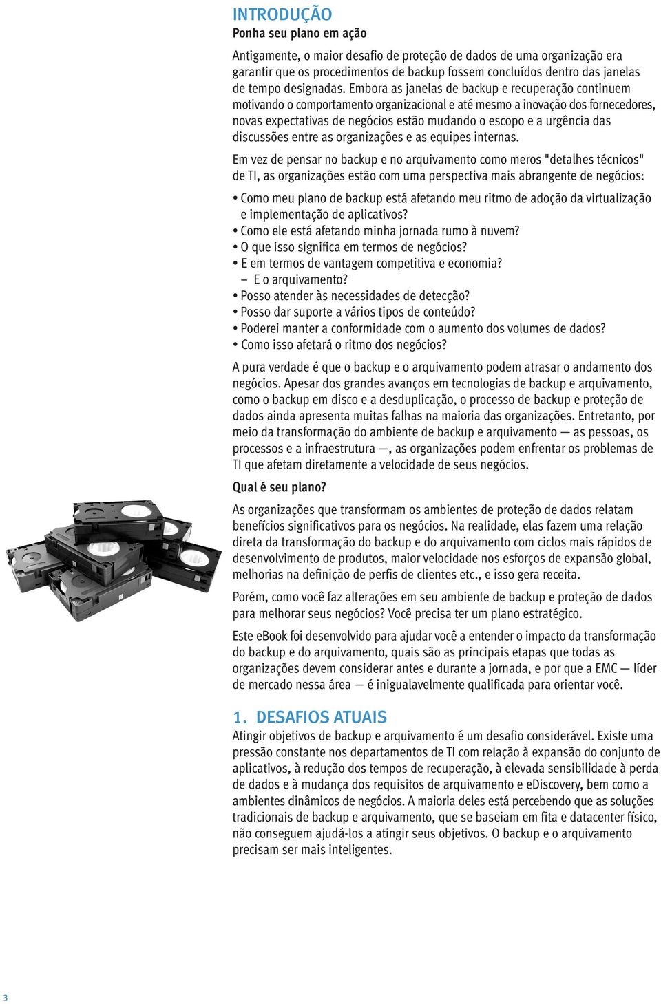 Embora as janelas de backup e recuperação continuem motivando o comportamento organizacional e até mesmo a inovação dos fornecedores, novas expectativas de negócios estão mudando o escopo e a