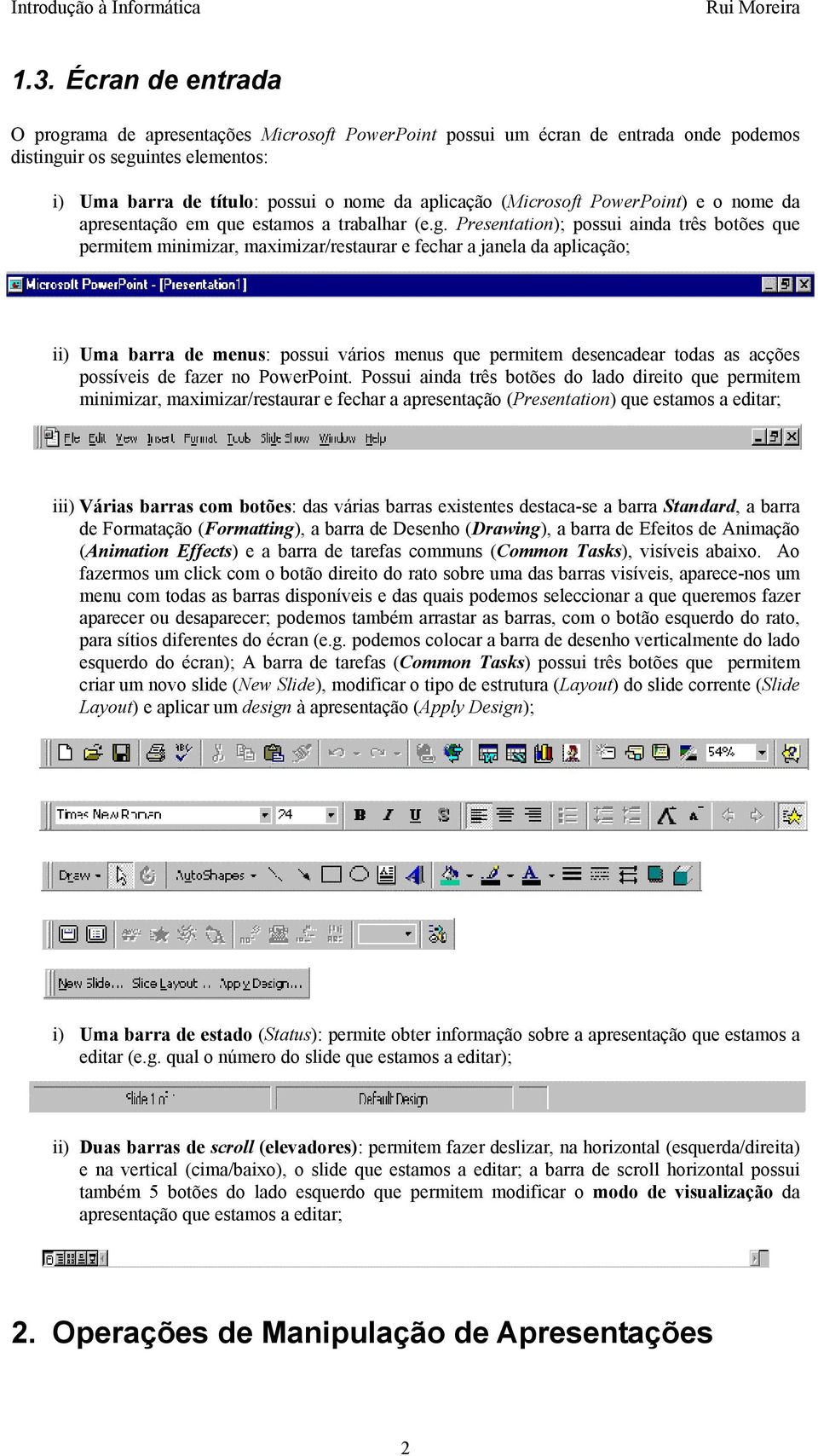 Presentation); possui ainda três botões que permitem minimizar, maximizar/restaurar e fechar a janela da aplicação; ii) Uma barra de menus: possui vários menus que permitem desencadear todas as