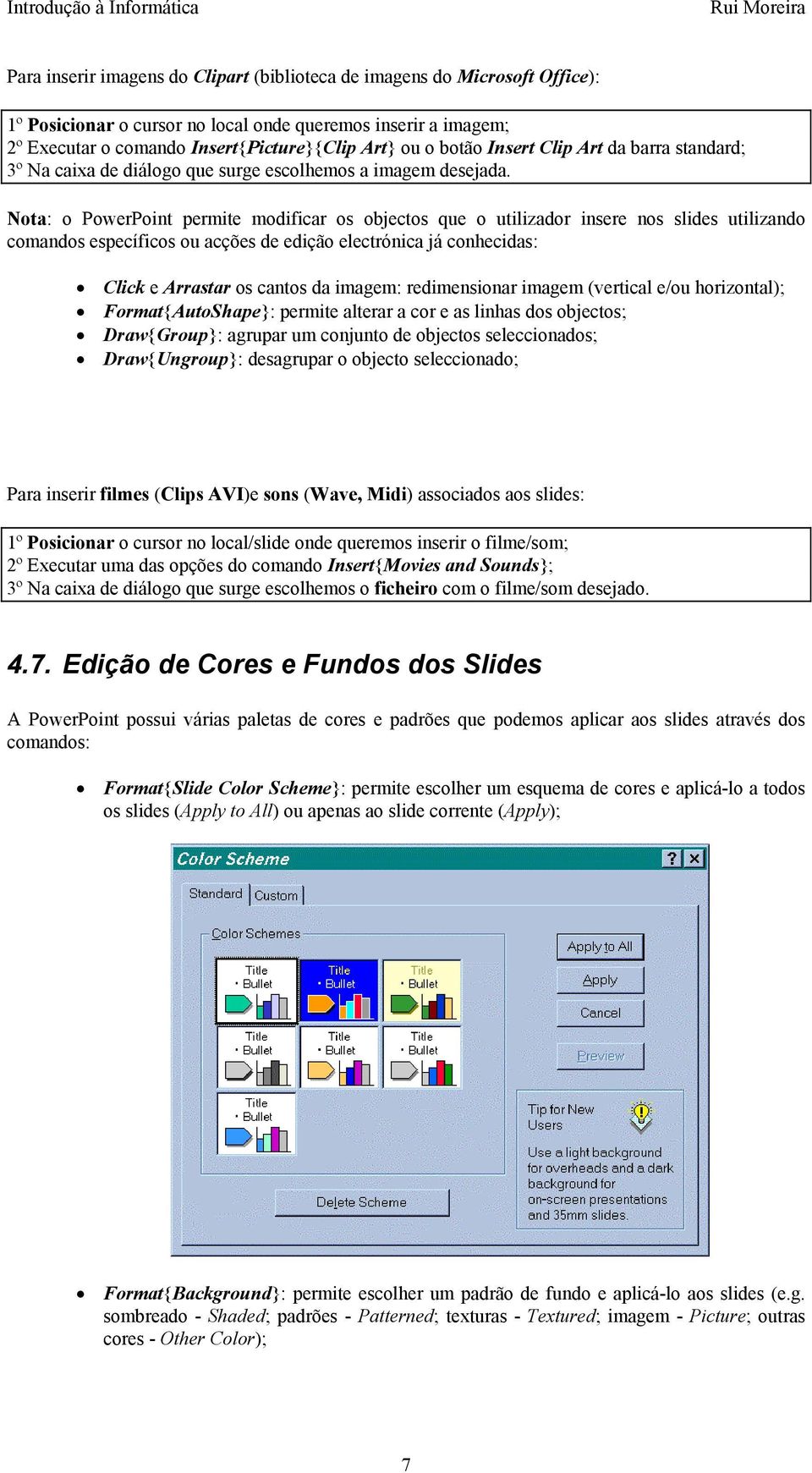 Nota: o PowerPoint permite modificar os objectos que o utilizador insere nos slides utilizando comandos específicos ou acções de edição electrónica já conhecidas: Click e Arrastar os cantos da