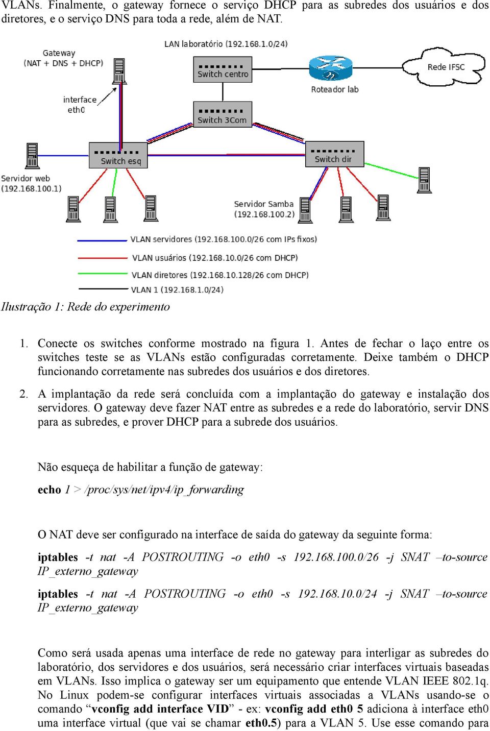 Deixe também o DHCP funcionando corretamente nas subredes dos usuários e dos diretores. 2. A implantação da rede será concluída com a implantação do gateway e instalação dos servidores.