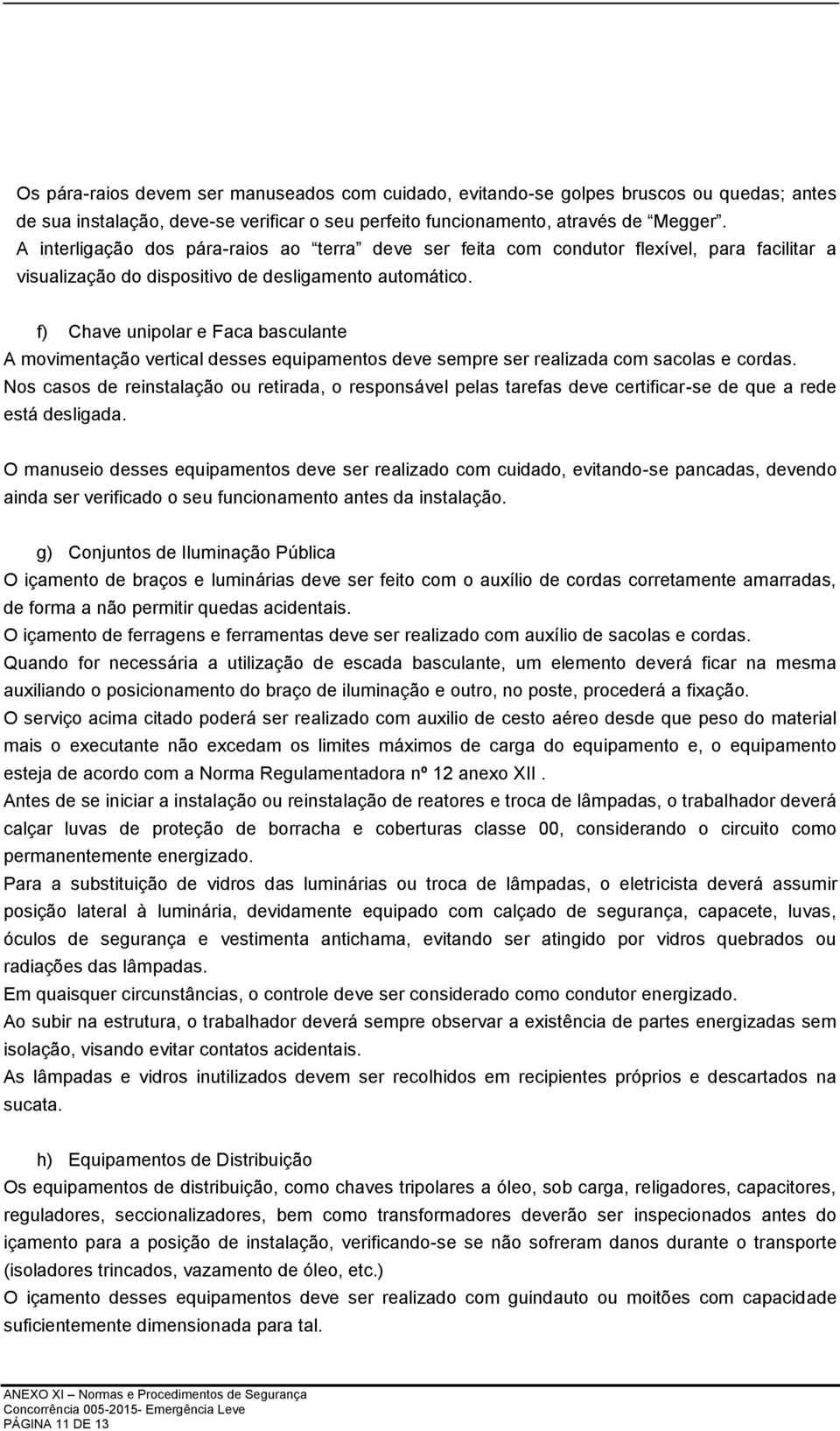 f) Chave unipolar e Faca basculante A movimentação vertical desses equipamentos deve sempre ser realizada com sacolas e cordas.