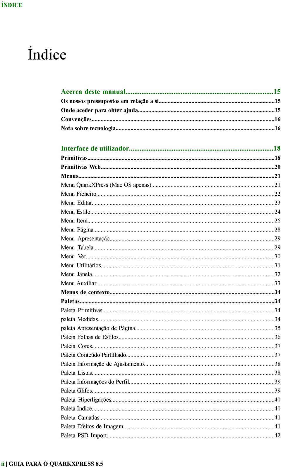 ..29 Menu Ver...30 Menu Utilitários...31 Menu Janela...32 Menu Auxiliar...33 Menus de contexto...34 Paletas...34 Paleta Primitivas...34 paleta Medidas...34 paleta Apresentação de Página.