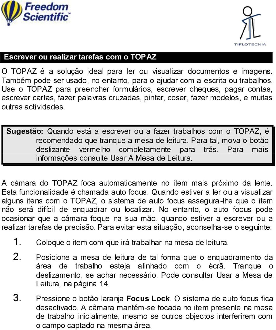 Sugestão: Quando está a escrever ou a fazer trabalhos com o TOPAZ, é recomendado que tranque a mesa de leitura. Para tal, mova o botão deslizante vermelho completamente para trás.