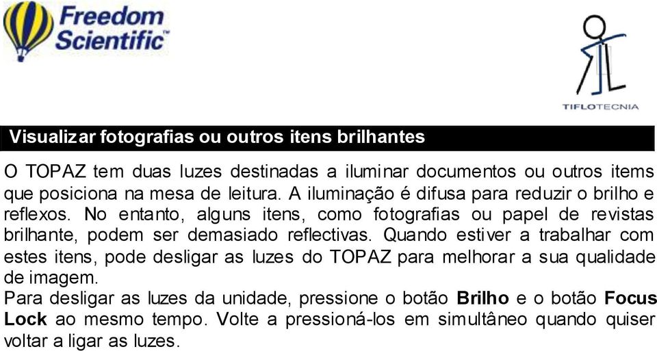 No entanto, alguns itens, como fotografias ou papel de revistas brilhante, podem ser demasiado reflectivas.