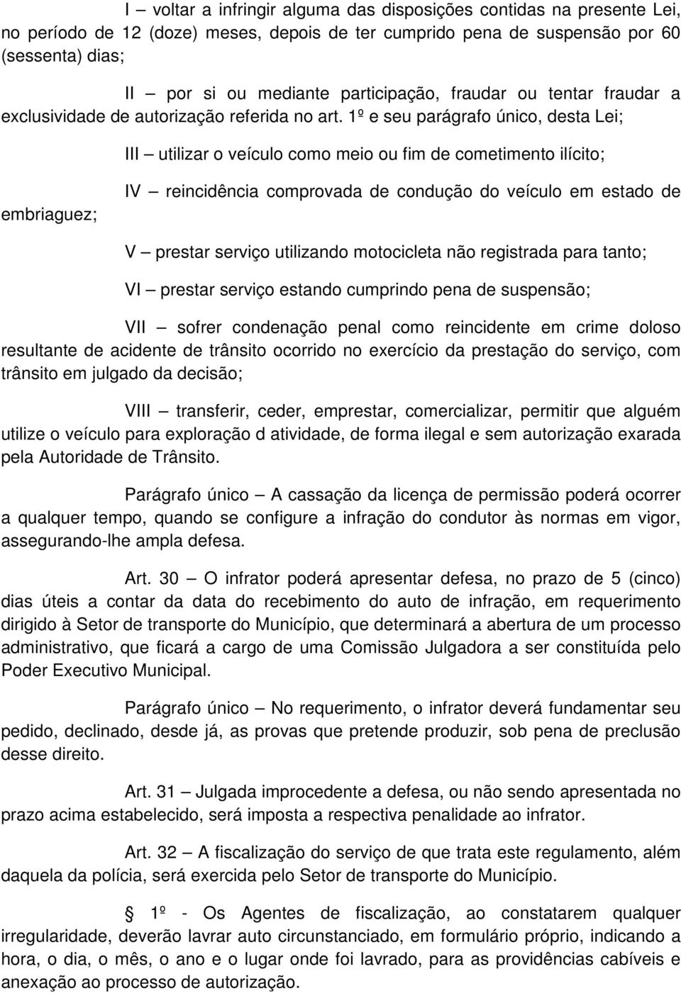 1º e seu parágrafo único, desta Lei; III utilizar o veículo como meio ou fim de cometimento ilícito; embriaguez; IV reincidência comprovada de condução do veículo em estado de V prestar serviço