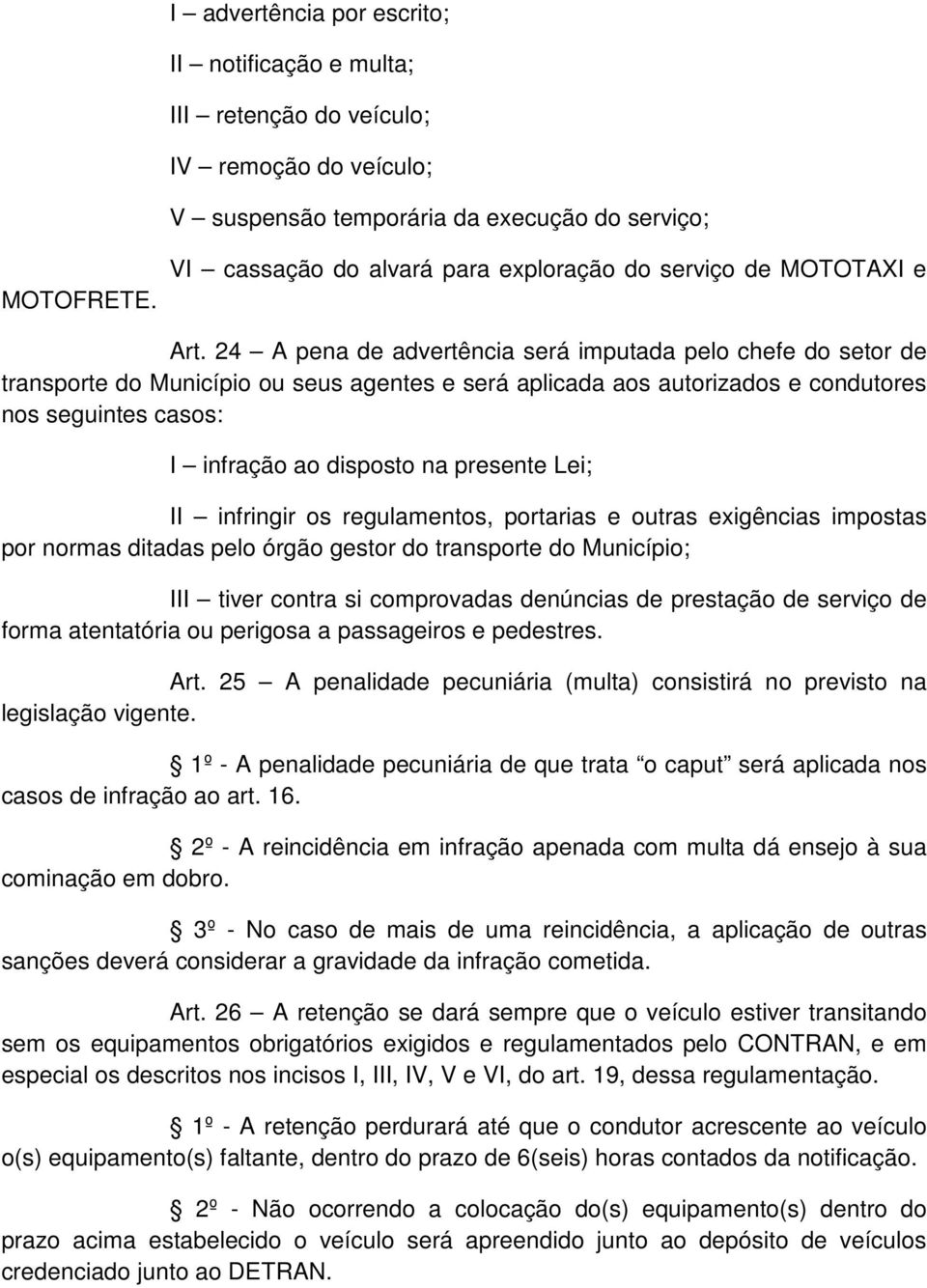 24 A pena de advertência será imputada pelo chefe do setor de transporte do Município ou seus agentes e será aplicada aos autorizados e condutores nos seguintes casos: I infração ao disposto na