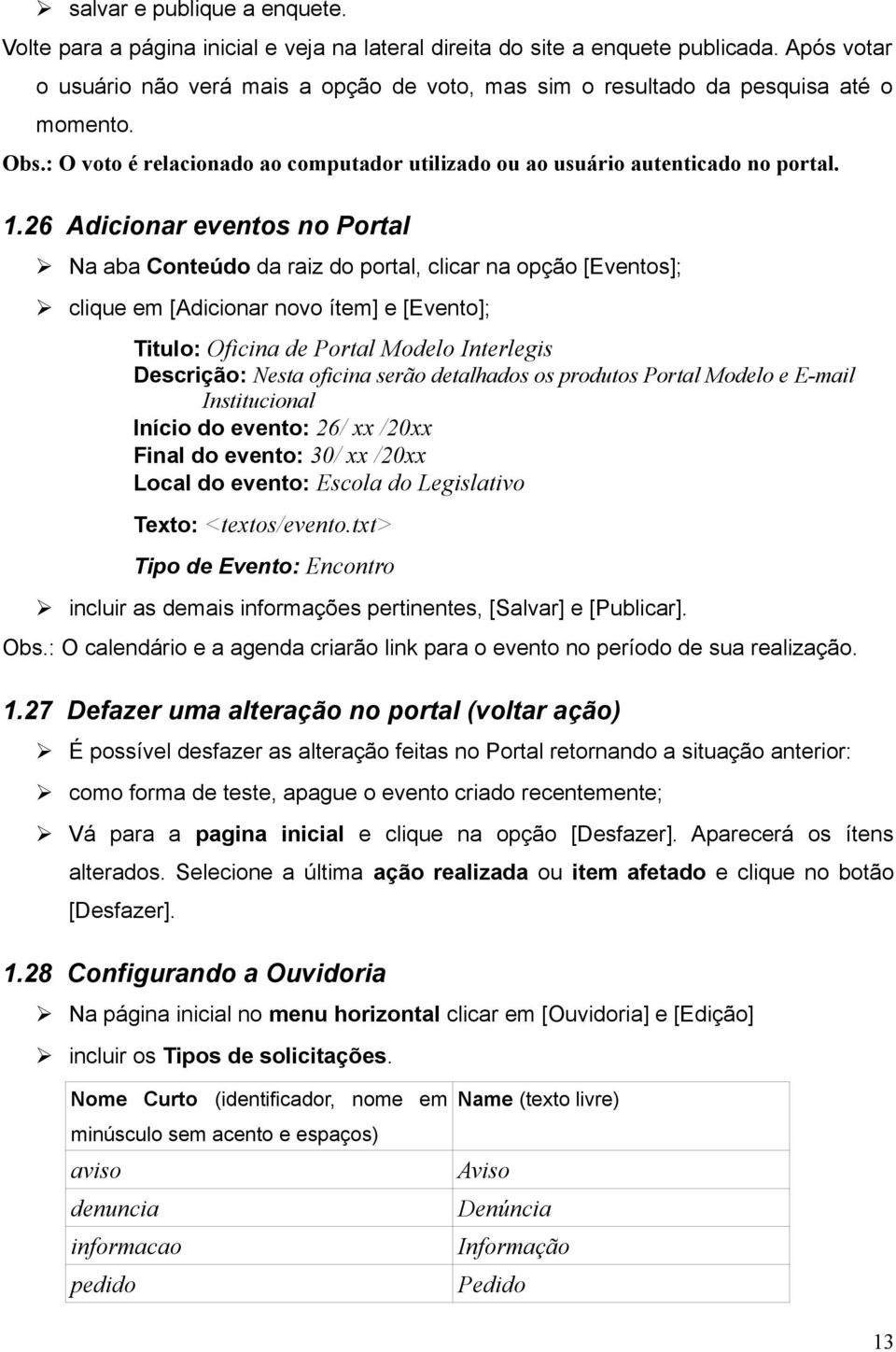 26 Adicionar eventos no Portal Na aba Conteúdo da raiz do portal, clicar na opção [Eventos]; clique em [Adicionar novo ítem] e [Evento]; Titulo: Oficina de Portal Modelo Interlegis Descrição: Nesta