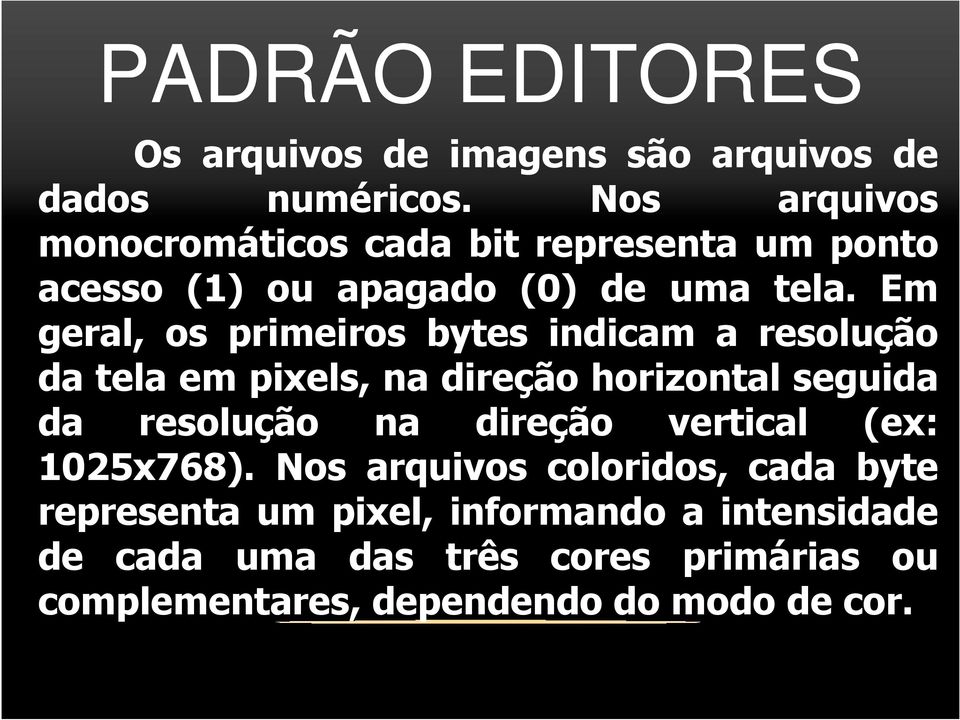 Em geral, os primeiros bytes indicam a resolução da tela em pixels, na direção horizontal seguida da resolução na