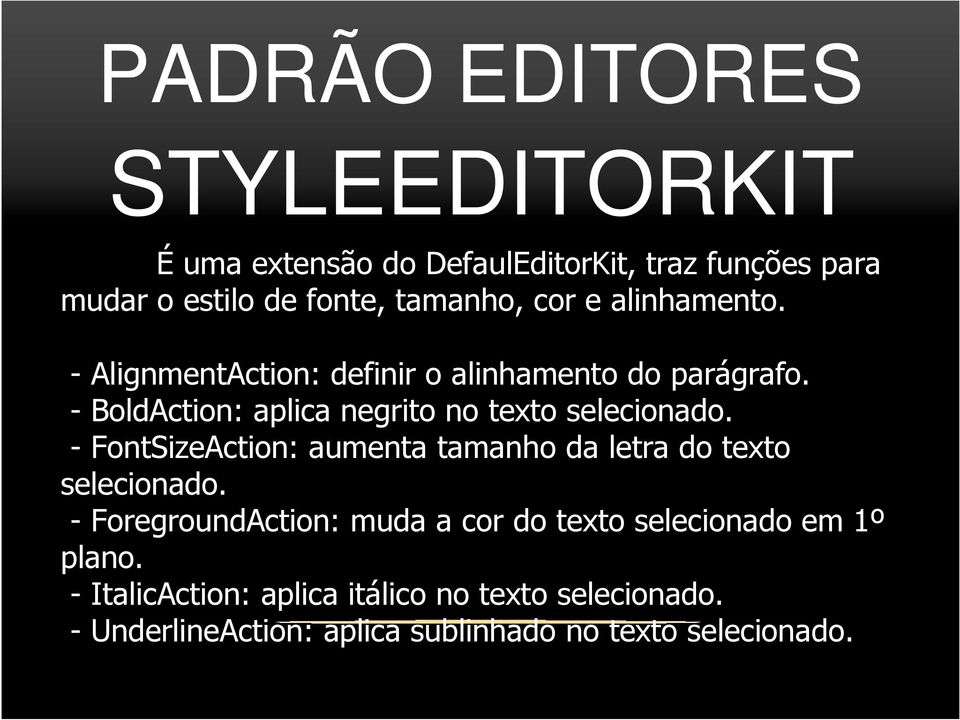 - BoldAction: aplica negrito no texto selecionado. - FontSizeAction: aumenta tamanho da letra do texto selecionado.