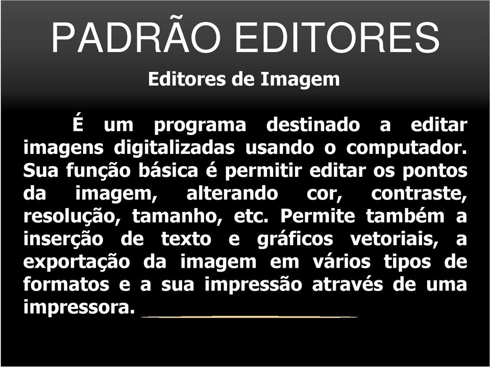 Sua função básica é permitir editar os pontos da imagem, alterando cor, contraste,