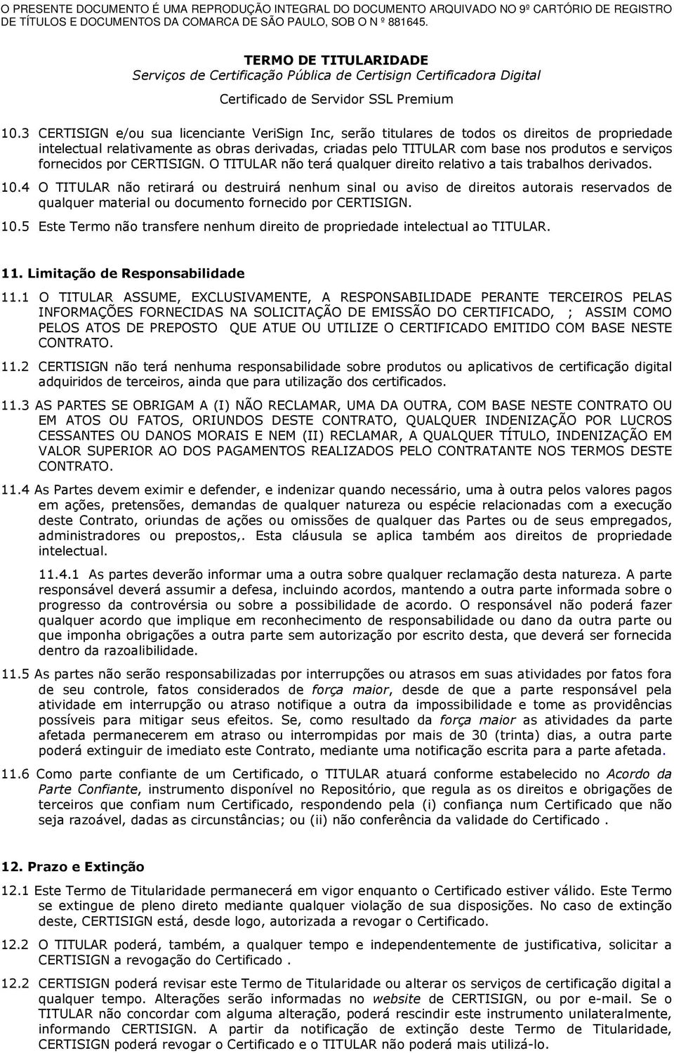 4 O TITULAR não retirará ou destruirá nenhum sinal ou aviso de direitos autorais reservados de qualquer material ou documento fornecido por CERTISIGN. 10.