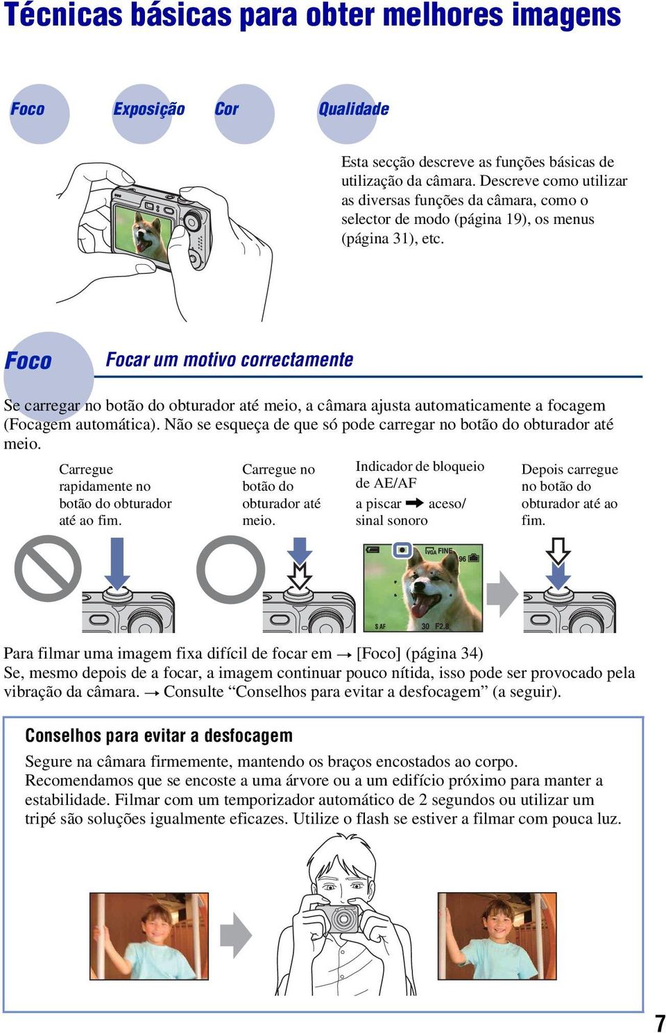 Foco Focar um motivo correctamente Se carregar no botão do obturador até meio, a câmara ajusta automaticamente a focagem (Focagem automática).