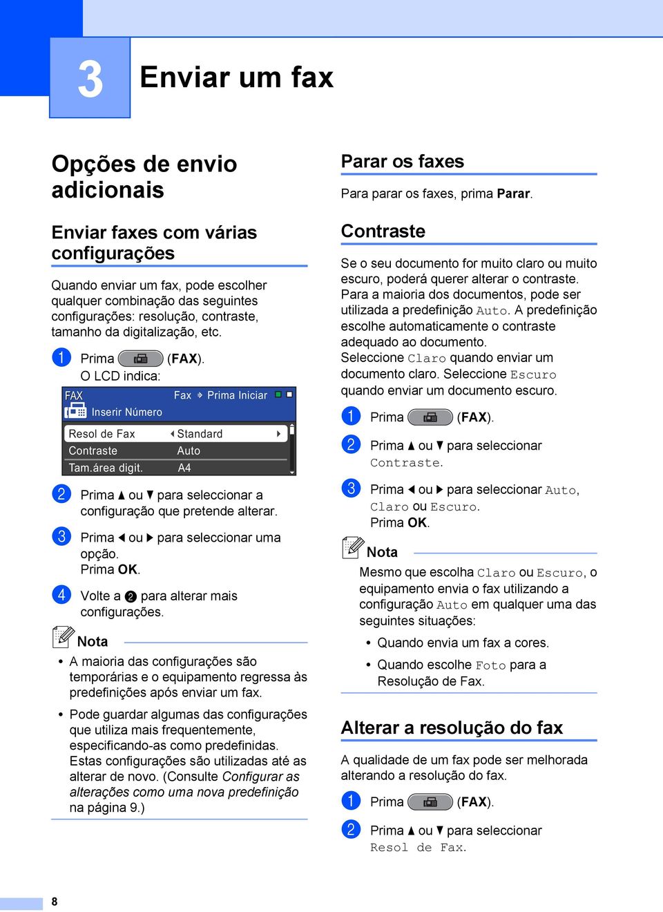 Standard Auto A4 b Prima a ou b para seleccionar a configuração que pretende alterar. c Prima d ou c para seleccionar uma opção. d Volte a b para alterar mais configurações.