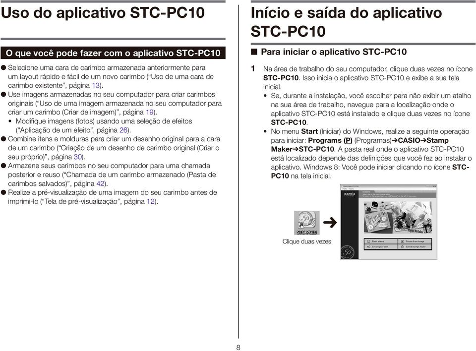 Use imagens armazenadas no seu computador para criar carimbos originais ( Uso de uma imagem armazenada no seu computador para criar um carimbo (Criar de imagem), página 19).