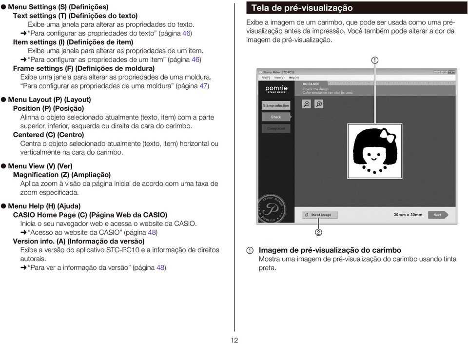 Para confi gurar as propriedades de um item (página 46) Frame settings (F) (Definições de moldura) Exibe uma janela para alterar as propriedades de uma moldura.