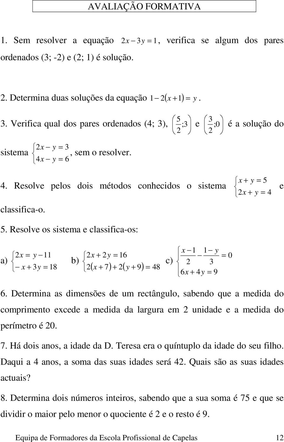 Resolve os sistema e classifica-os: 5 e a) b) ( ) ( 9) c) 9 0.