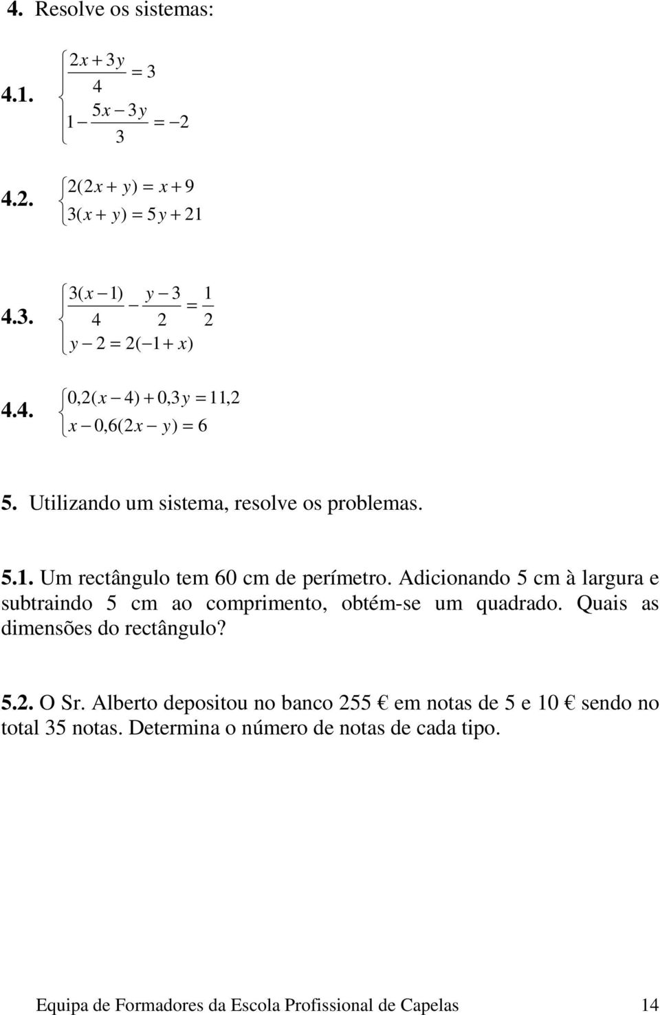 Adicionando 5 cm à largura e subtraindo 5 cm ao comprimento, obtém-se um quadrado.