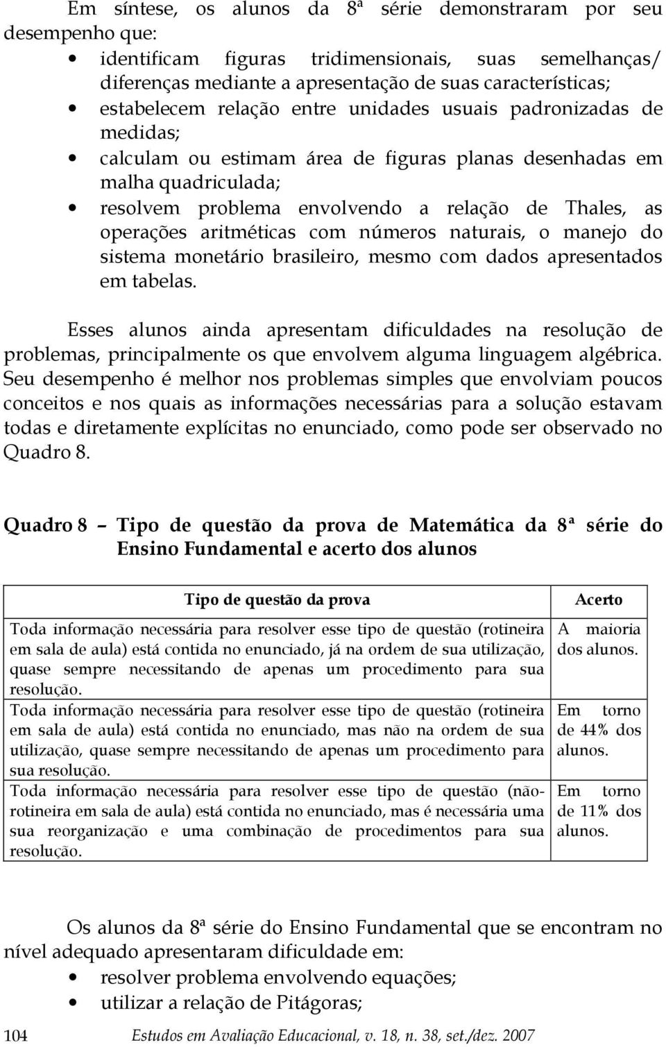 aritméticas com números naturais, o manejo do sistema monetário brasileiro, mesmo com dados apresentados em tabelas.