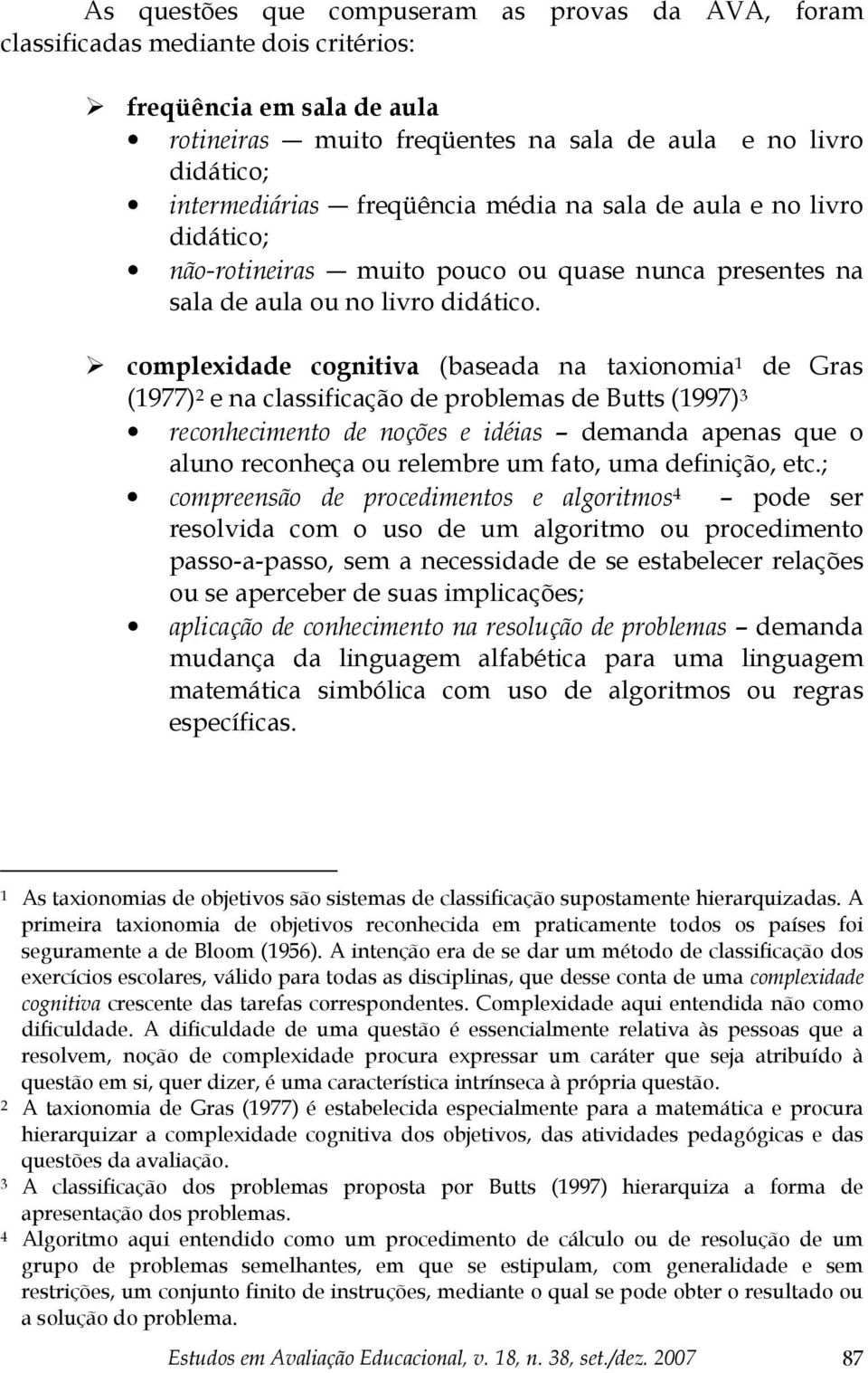 complexidade cognitiva (baseada na taxionomia 1 de Gras (1977) 2 e na classificação de problemas de Butts (1997) 3 reconhecimento de noções e idéias demanda apenas que o aluno reconheça ou relembre