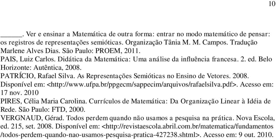 As Representações Semióticas no Ensino de Vetores. 2008. Disponível em: <http://www.ufpa.br/ppgecm/sappecim/arquivos/rafaelsilva.pdf>. Acesso em: 17 nov. 2010 PIRES, Célia Maria Carolina.