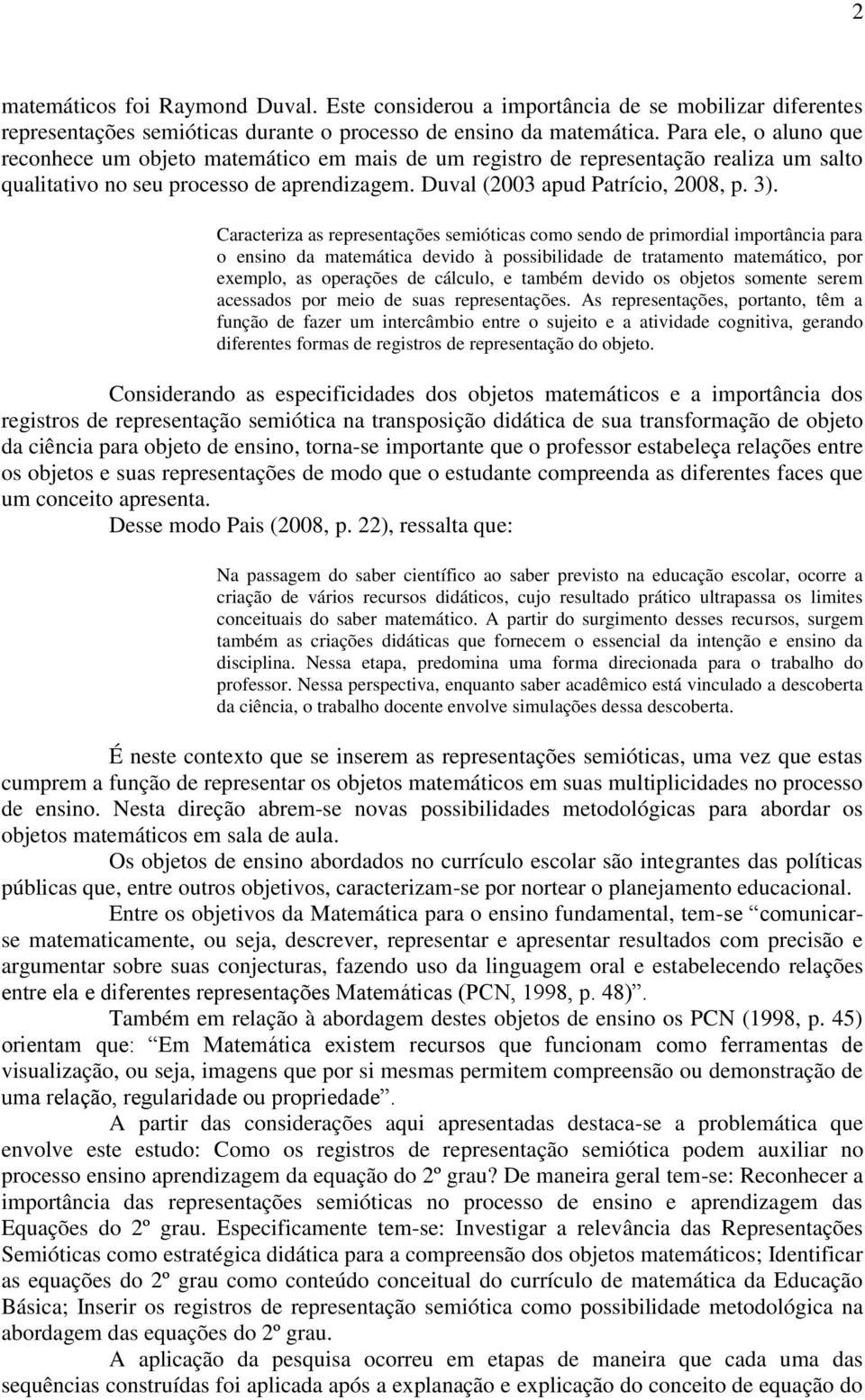 Caracteriza as representações semióticas como sendo de primordial importância para o ensino da matemática devido à possibilidade de tratamento matemático, por exemplo, as operações de cálculo, e