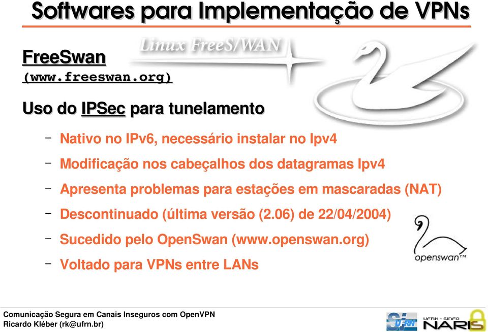 nos cabeçalhos dos datagramas Ipv4 Apresenta problemas para estações em mascaradas (NAT)