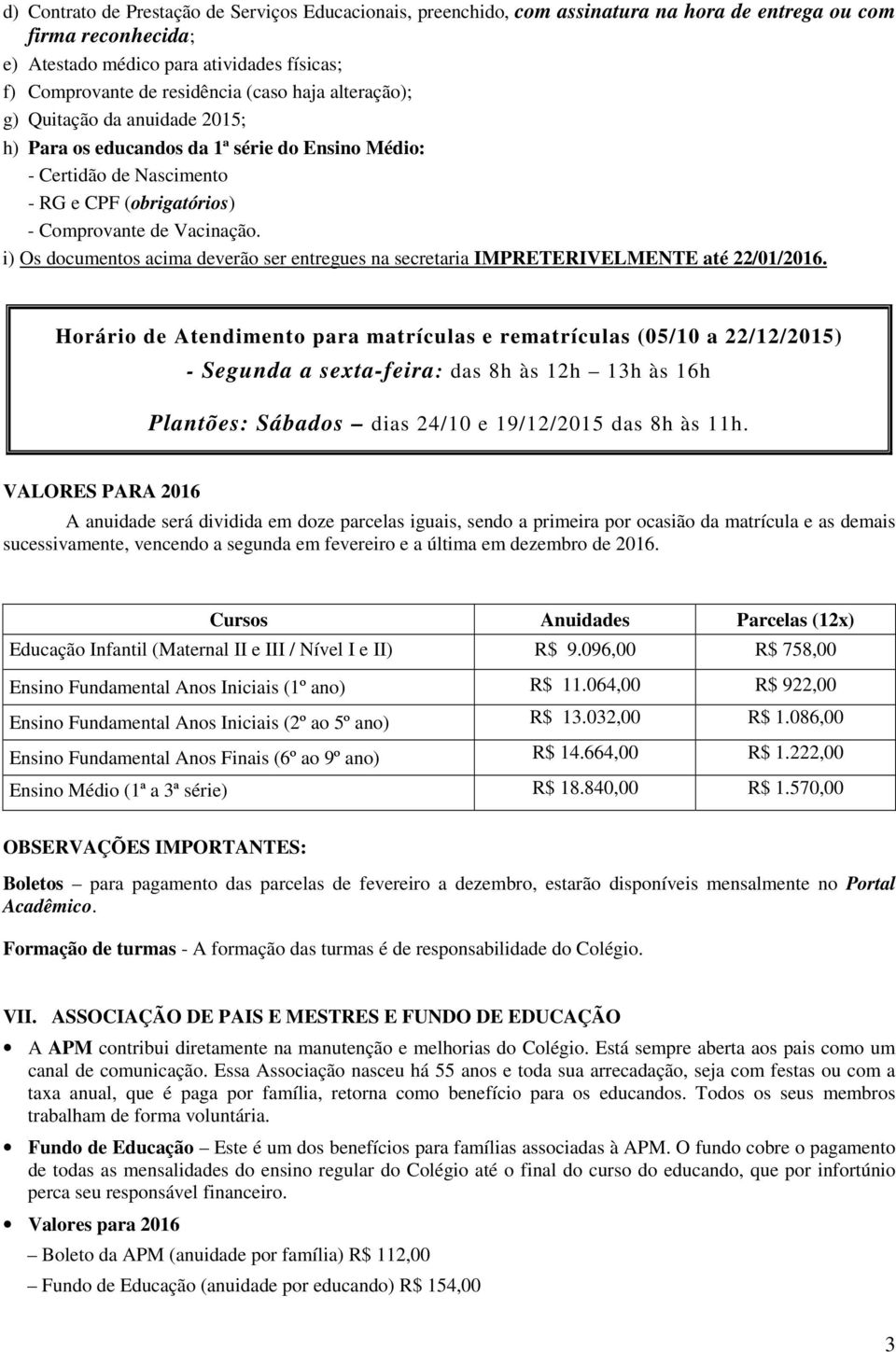 i) Os documentos acima deverão ser entregues na secretaria IMPRETERIVELMENTE até 22/01/2016.