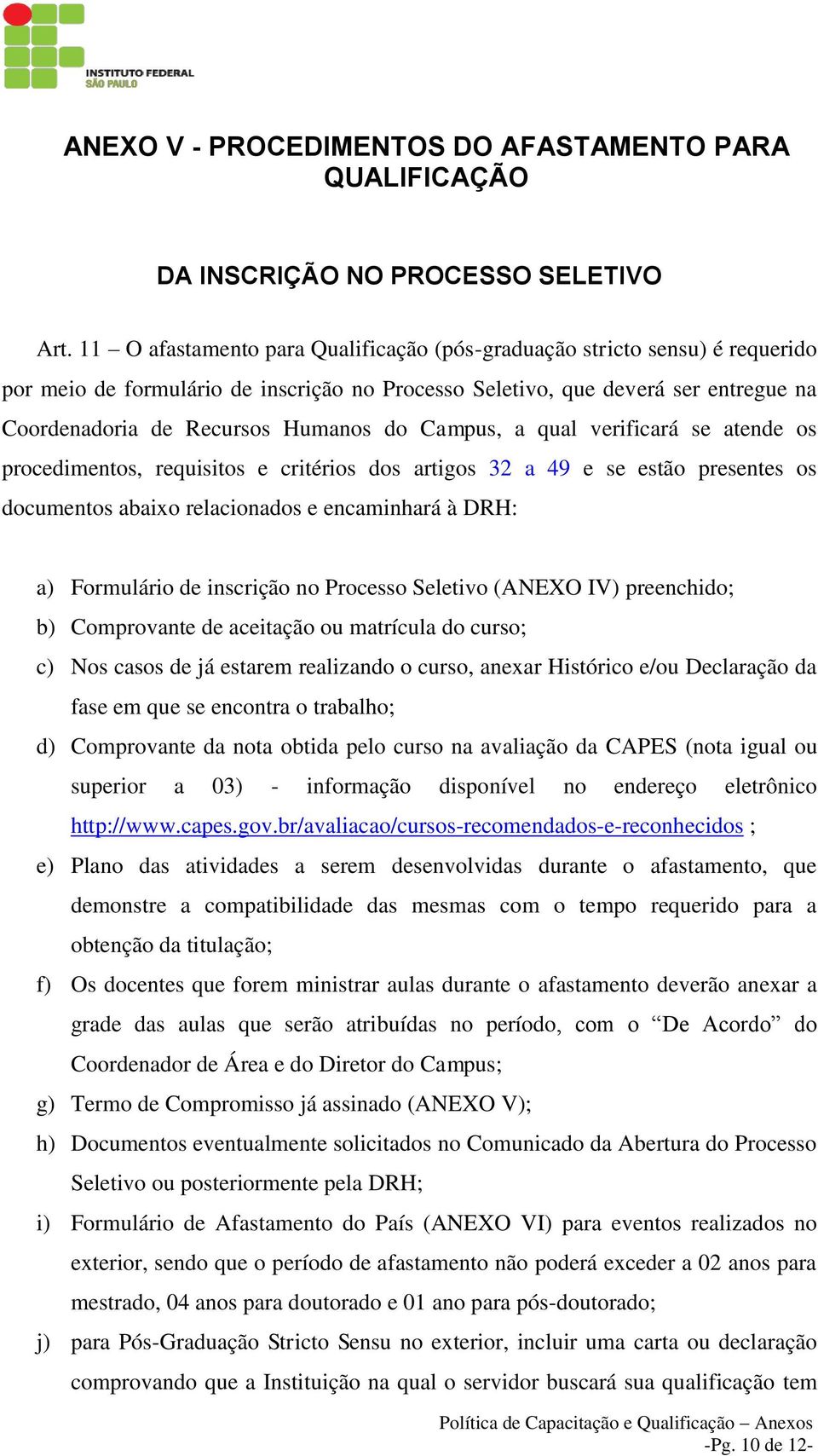 Campus, a qual verificará se atende os procedimentos, requisitos e critérios dos artigos 32 a 49 e se estão presentes os documentos abaixo relacionados e encaminhará à DRH: a) Formulário de inscrição