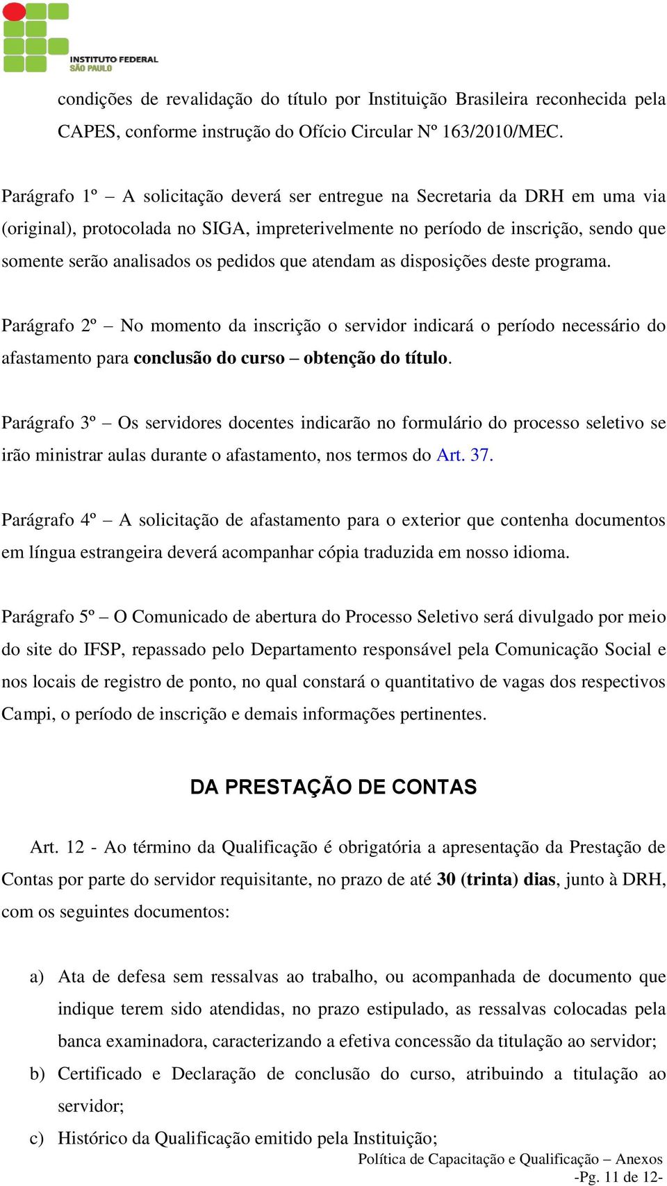 pedidos que atendam as disposições deste programa. Parágrafo 2º No momento da inscrição o servidor indicará o período necessário do afastamento para conclusão do curso obtenção do título.