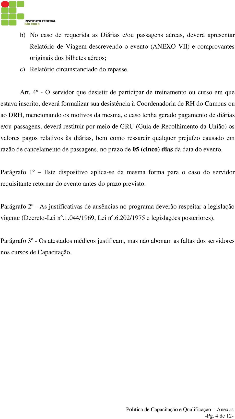 4º - O servidor que desistir de participar de treinamento ou curso em que estava inscrito, deverá formalizar sua desistência à Coordenadoria de RH do Campus ou ao DRH, mencionando os motivos da