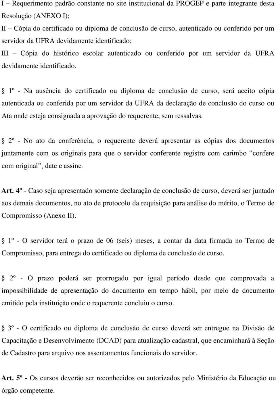 1º - Na ausência do certificado ou diploma de conclusão de curso, será aceito cópia autenticada ou conferida por um servidor da UFRA da declaração de conclusão do curso ou Ata onde esteja consignada