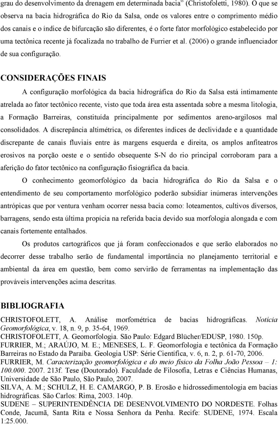 tectônica recente já focalizada no trabalho de Furrier et al. (2006) o grande influenciador de sua configuração.