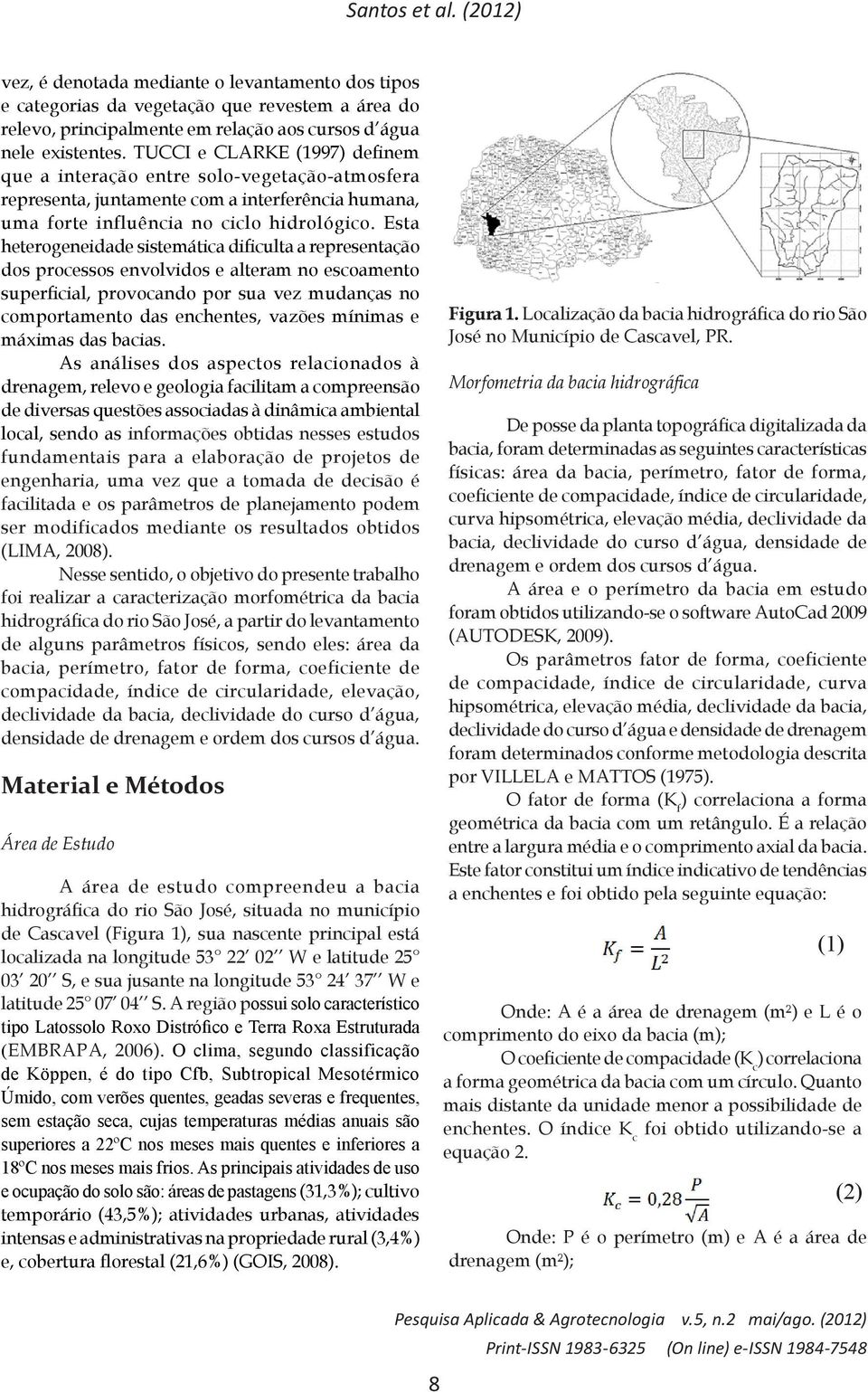 Esta heterogeneidade sistemática dificulta a representação dos processos envolvidos e alteram no escoamento superficial, provocando por sua vez mudanças no comportamento das enchentes, vazões mínimas