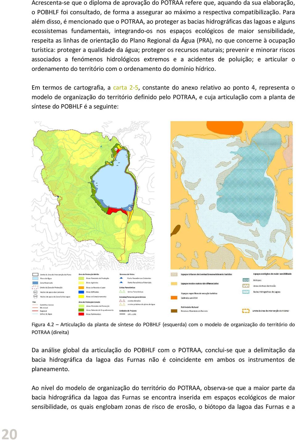 linhas de orientação do Plano Regional da Água (PRA), no que concerne à ocupação turística: proteger a qualidade da água; proteger os recursos naturais; prevenir e minorar riscos associados a