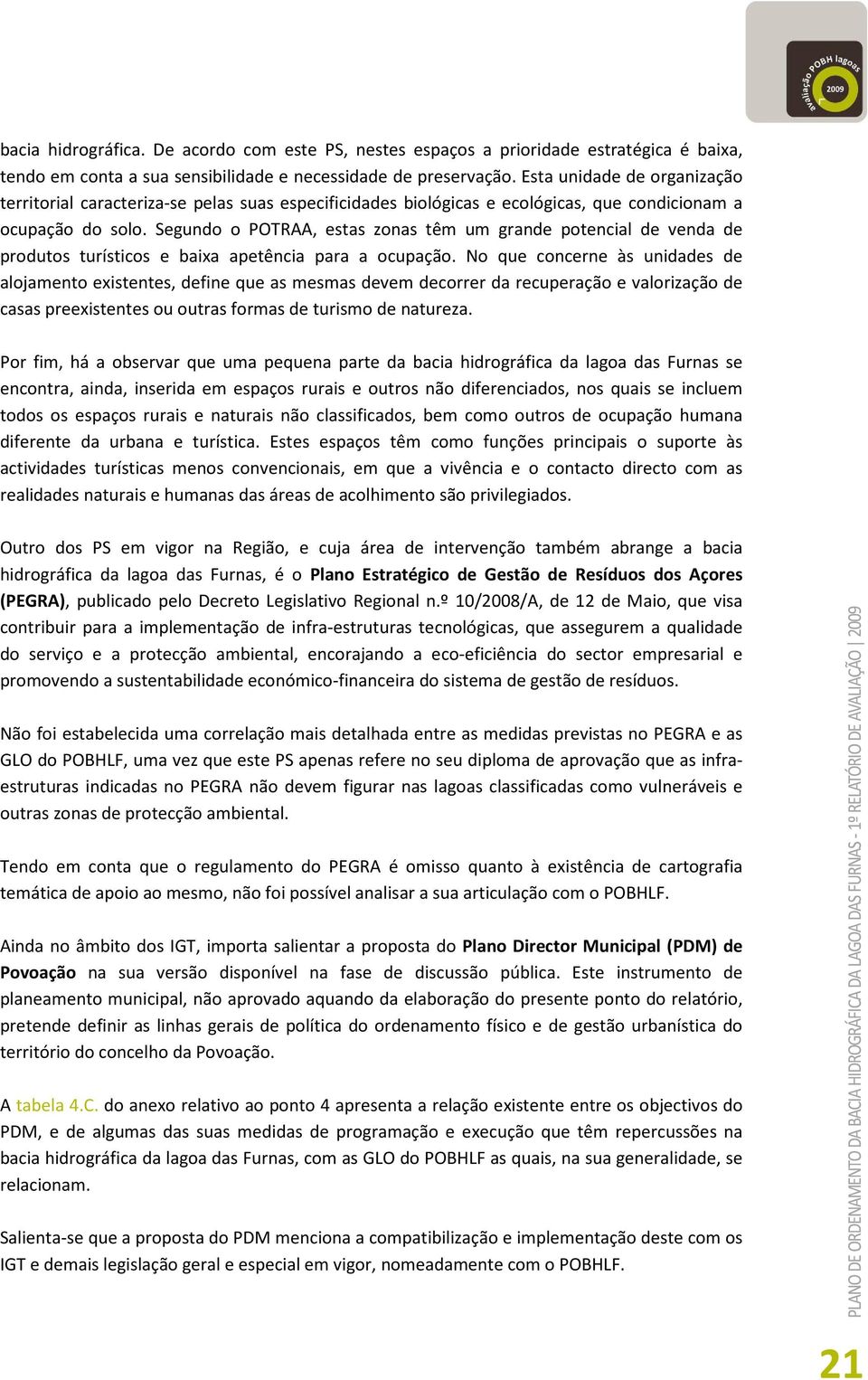 Segundo o POTRAA, estas zonas têm um grande potencial de venda de produtos turísticos e baixa apetência para a ocupação.