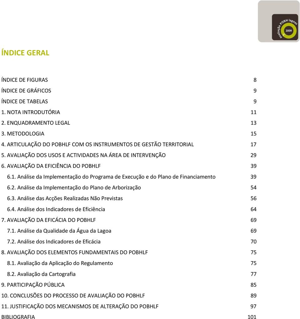 2. Análise da Implementação do Plano de Arborização 54 6.3. Análise das Acções Realizadas Não Previstas 56 6.4. Análise dos Indicadores de Eficiência 64 7. AVALIAÇÃO DA EFICÁCIA DO POBHLF 69 7.1.