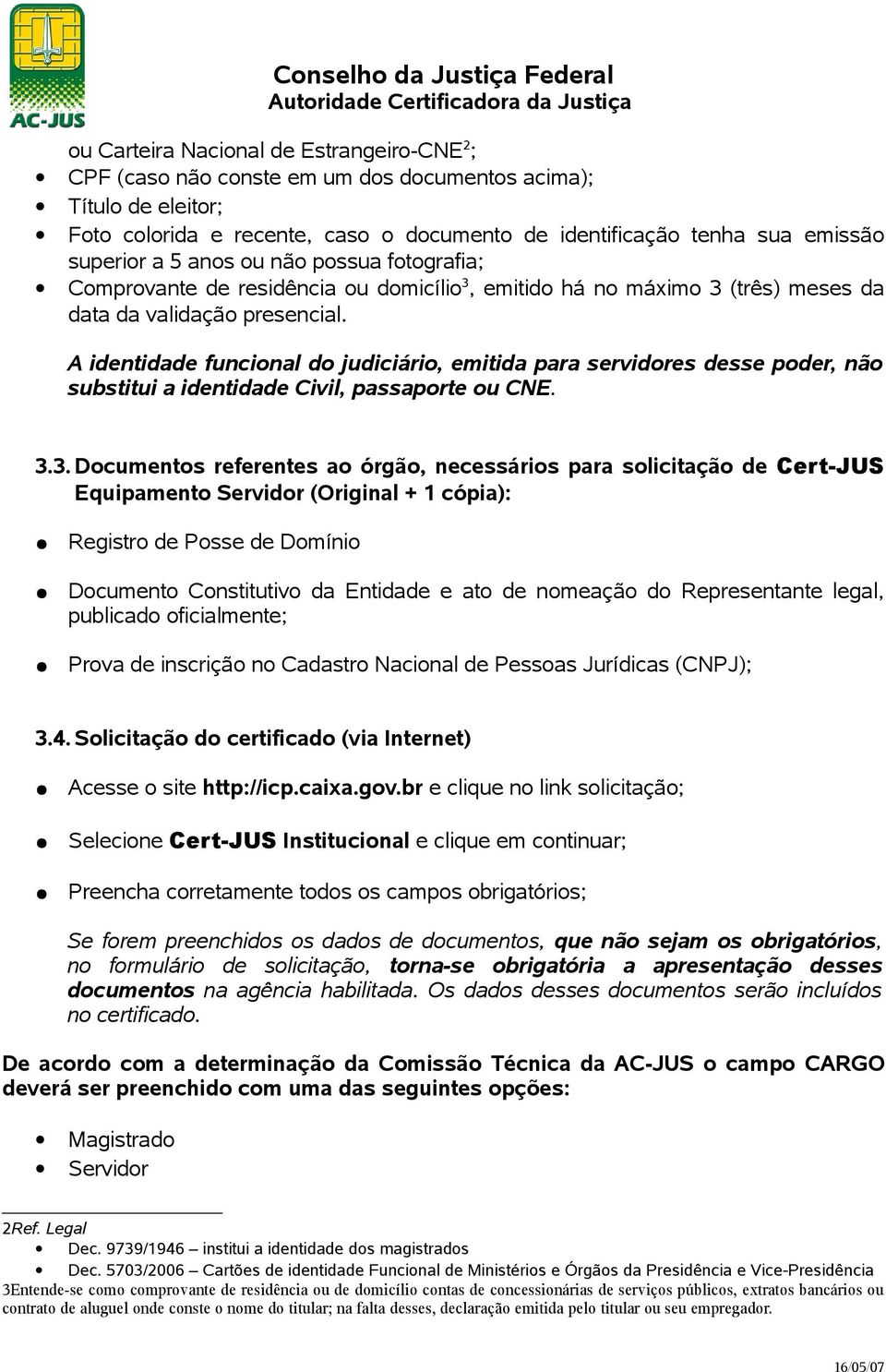 A identidade funcional do judiciário, emitida para servidores desse poder, não substitui a identidade Civil, passaporte ou CNE. 3.